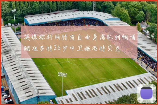 英媒称科纳特将自由身离队利物浦瞄准多特26岁中卫施洛特贝克