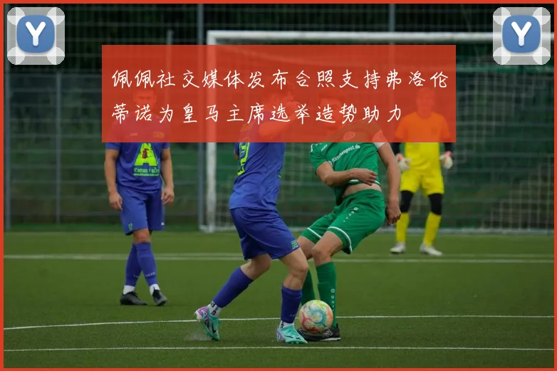 佩佩社交媒体发布合照支持弗洛伦蒂诺为皇马主席选举造势助力